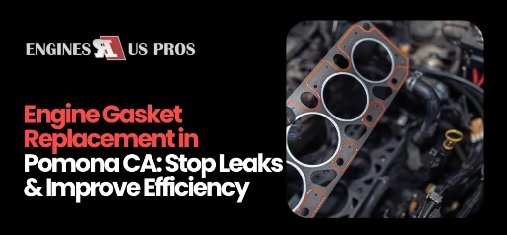 Engine Gasket Replacement Pomona CA