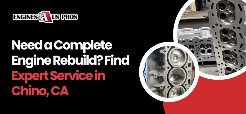 Engine rebuild and installation Chino, CA