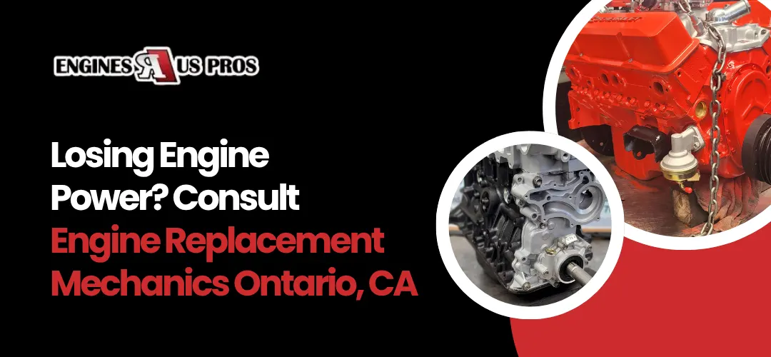 Engine Replacement Mechanics Ontario, CA